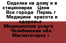 Сиделки на дому и в стационарах › Цена ­ 80 - Все города, Пермь г. Медицина, красота и здоровье » Медицинские услуги   . Челябинская обл.,Магнитогорск г.